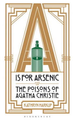 Harkup Kathryn A is for Arsenic. The Poisons of Agatha Christie 