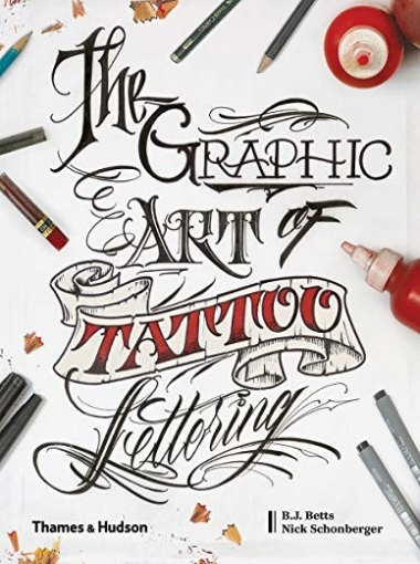 Betts Bj, Schonberger Nicholas The Graphic Art of Tattoo Lettering: A Visual Guide to Contemporary Styles and Designs 