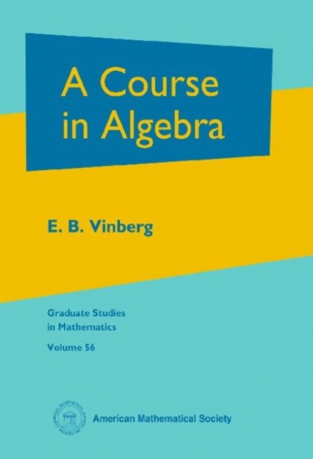 E.B. Vinberg A Course in Algebra Graduate Studies in Mathematics, Volume: 56 