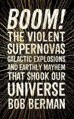 Berman Bob Boom! The Violent Supernovas, Galactic Explosions, and Earthly Mayhem that Shook our Universe 