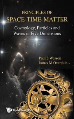 Paul S. Wesson, James M. Overduin Principles Of Space-time-matter. Cosmology, Particles And Waves In Five Dimensions 