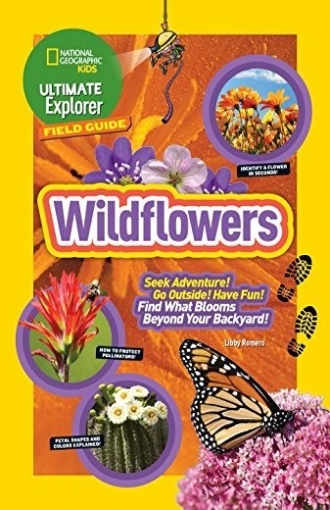 Romero Libby National Geographic Kids: Ultimate Explorer Field Guide. Wildflowers 