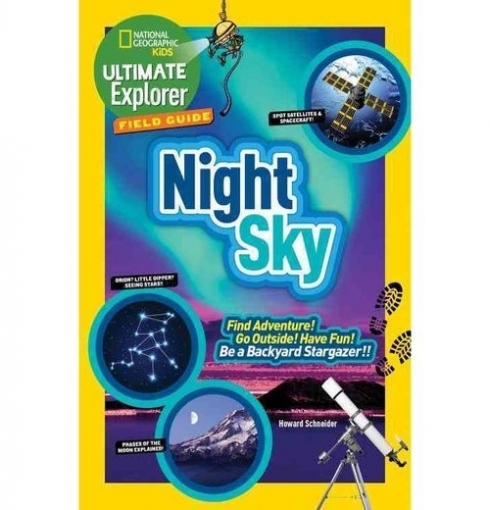 Schneider Howard National Geographic Kids: Ultimate Explorer Field Guide. Night Sky 