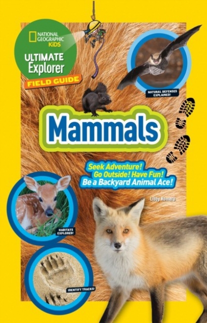 Romero Libby National Geographic Kids: Ultimate Explorer Field Guide. Mammals 