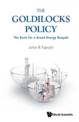 John R. Fanchi The Goldilocks Policy. The Basis For A Grand Energy Bargain 