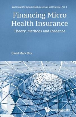 David M. Dror Financing Micro Health Insurance. Theory, Methods And Evidence 