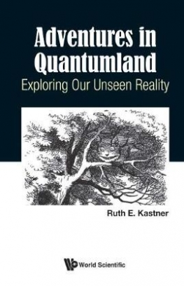 Ruth E. Kastner Adventures In Quantumland. Exploring Our Unseen Reality 