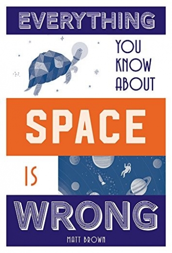 Brown Matt Everything You Know about Space Is Wrong HB 