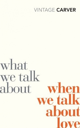 Carver, Raymond What we talk about when we talk about love 