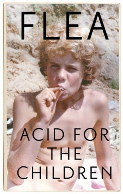 Flea Acid for the children - the autobiography of flea, the red hot chili peppers legend 