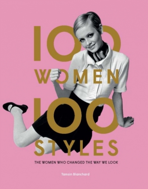 Blanchard Tamsin 100 Women - 100 Styles: The Women Who Changed the Way We Look 