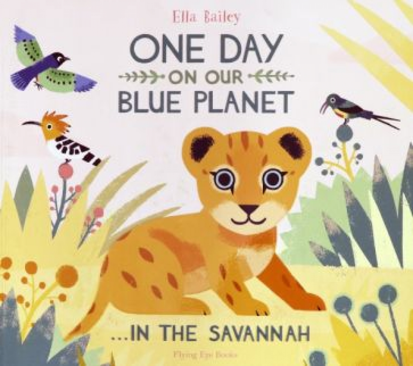 Bailey Ella One Day on Our Blue Planet. In the Savannah 