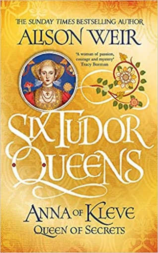 Weir Alison Six Tudor Queens. Anna of Kleve, Queen of Secrets 