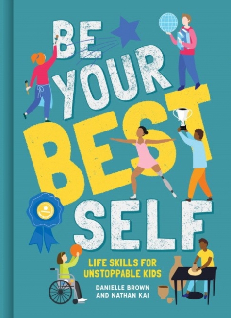 Brown Danielle, Kai Nathan Be Your Best Self. Life Skills For Unstoppable Kids 