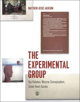 The Experimental Group: Ilya Kabakov, Moscow Conceptualism, Soviet Avant-gardes 