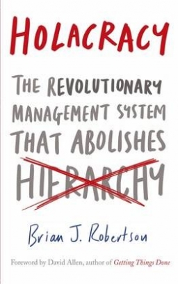 Brian J. Robertson Holacracy: The New Management System for a Rapidly Changing World 