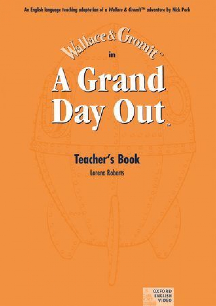 Story by Nick Park and Bob Baker, ELT adaptation: Peter Viney and Karen Viney Wallace and Gromit: A Grand Day Out (Teacher's Book) 