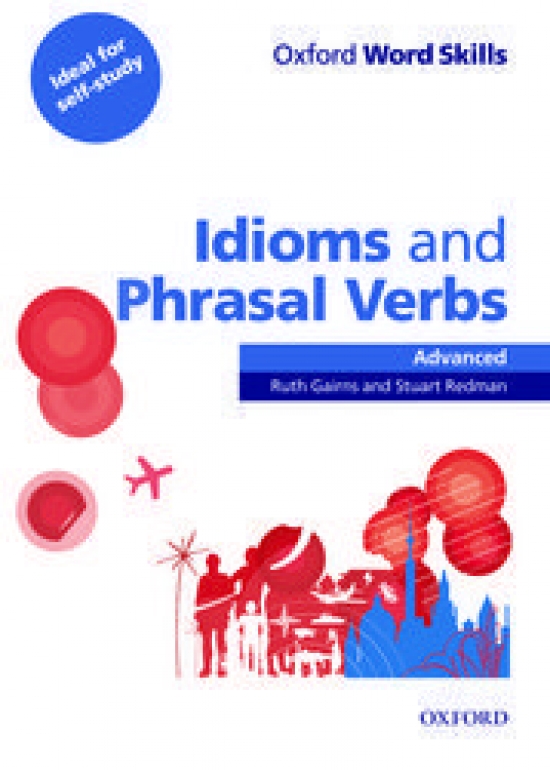 Ruth Gairns and Stuart Redman Oxford Word Skills Advanced Idioms and Phrasal Verbs Student Book with Key 
