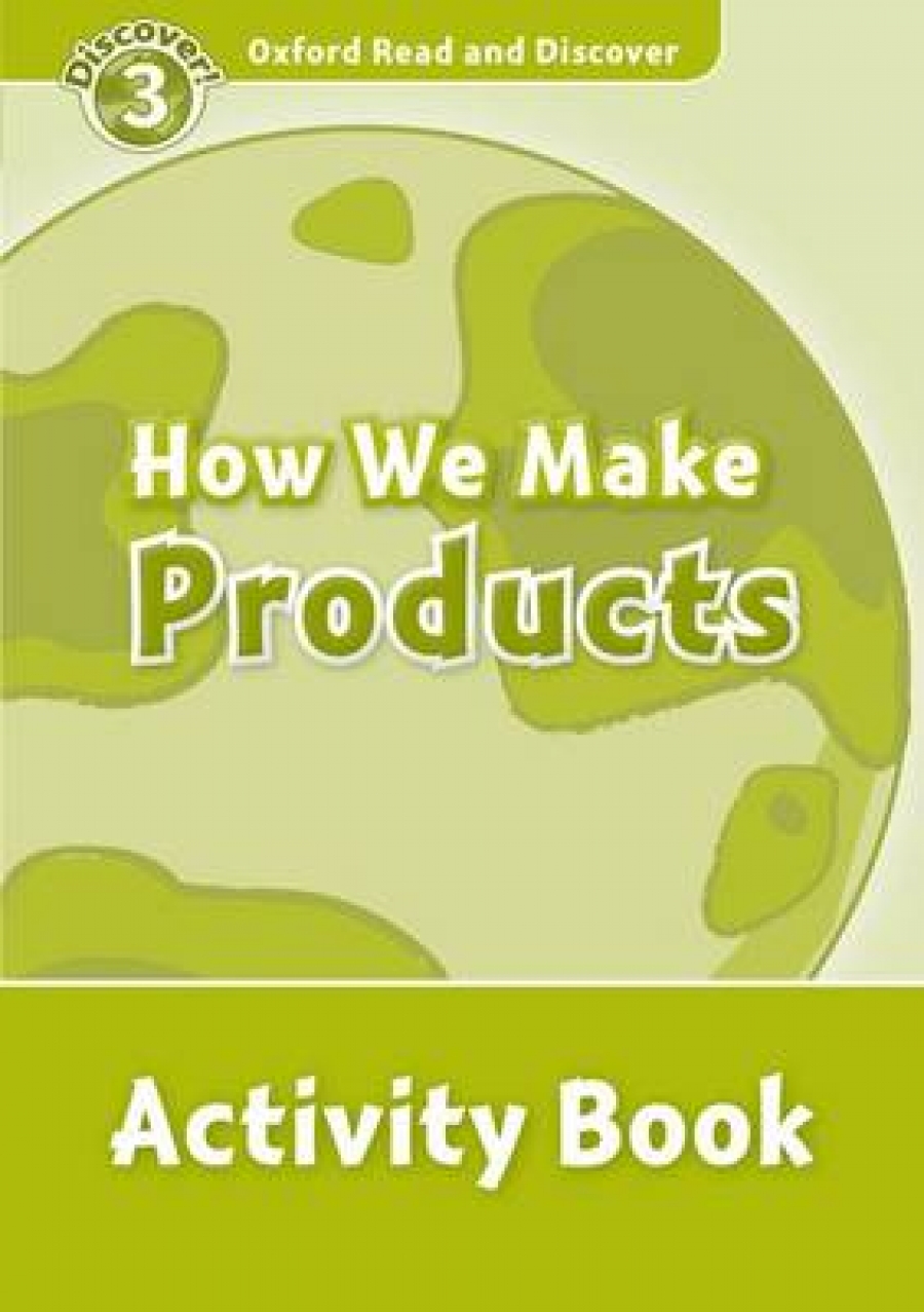 McCallum A. Oxford Read and Discover Level 3 How We Make Products Activity Book 