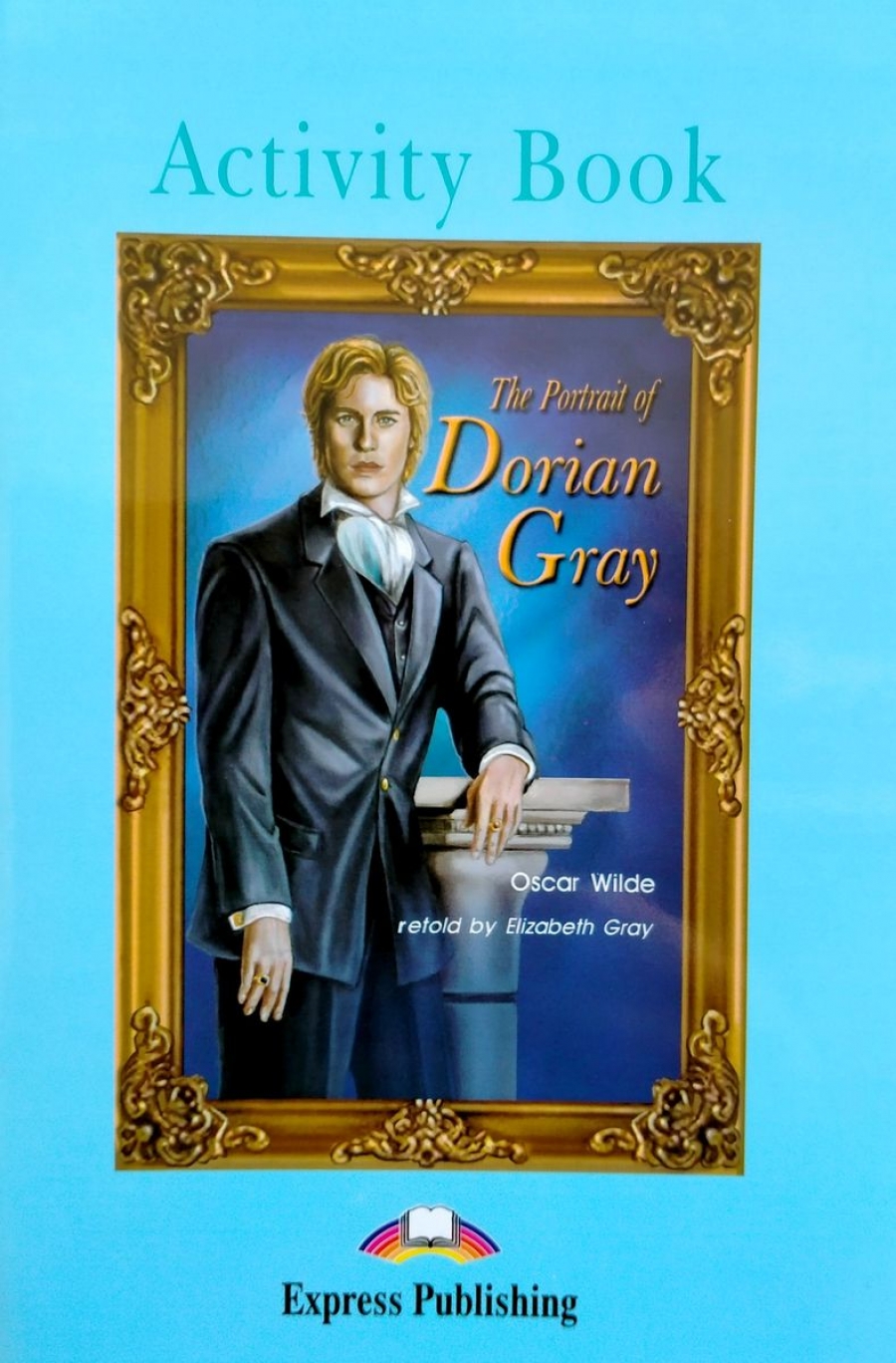 Oscar Wilde, retold by Elizabeth Gray The Portrait of Dorian Gray. Graded Readers. Level 4. Activity Book.   