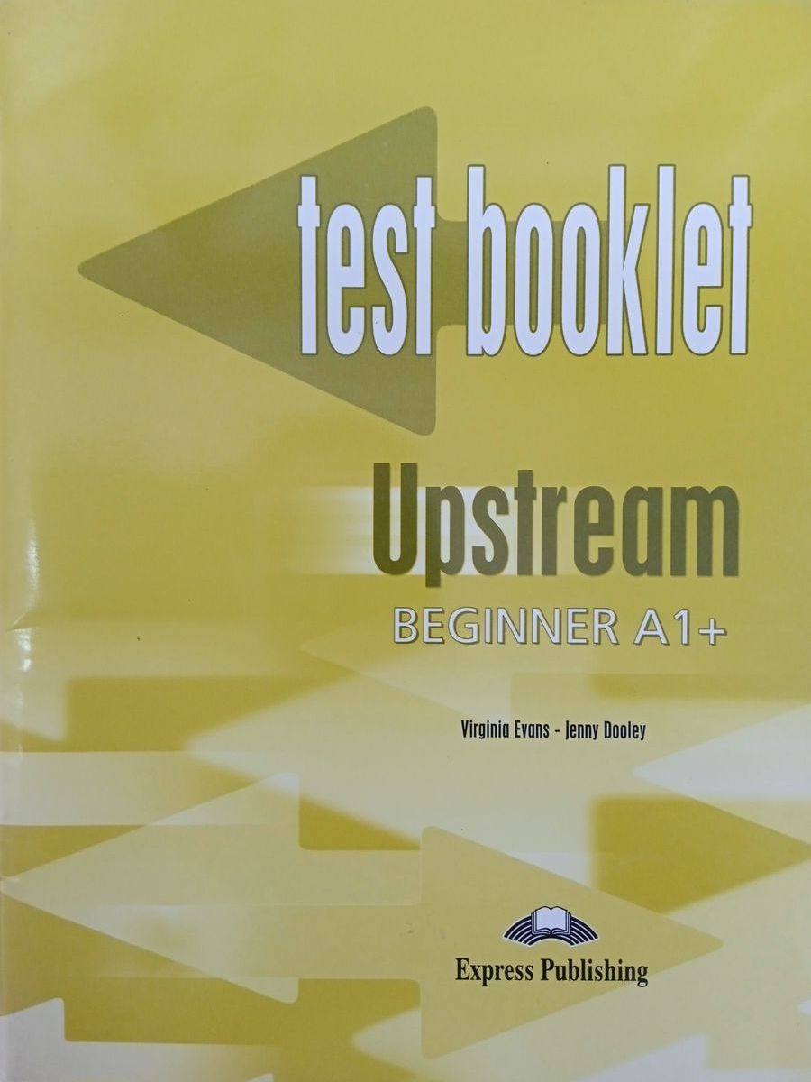 Virginia Evans, Jenny Dooley Upstream. A1+. Beginner. Test Booklet.      