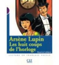 Maurice Leblanc, Catherine Barnoud-Bedel Mise en scene Niveau 1: Arsene Lupin, les Huit Coups de L'Horloge (300 a 500 mots) 