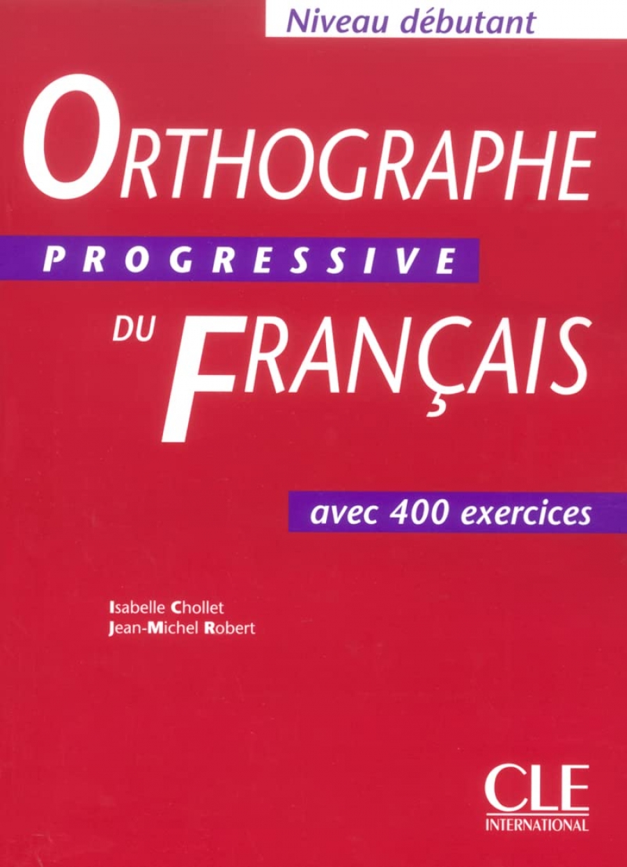 Isabelle Chollet, Jean-Michel Robert Orthographe Progressive du francais Debutant 400 exercices - Livre de l'eleve 