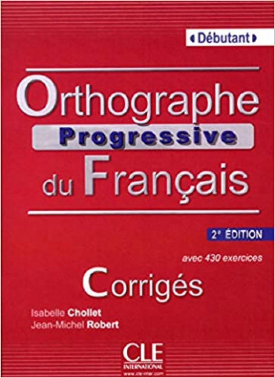 Isabelle Chollet, Jean-Michel Robert Orthographe Progressive du francais 2e edition Debutant - Corriges 