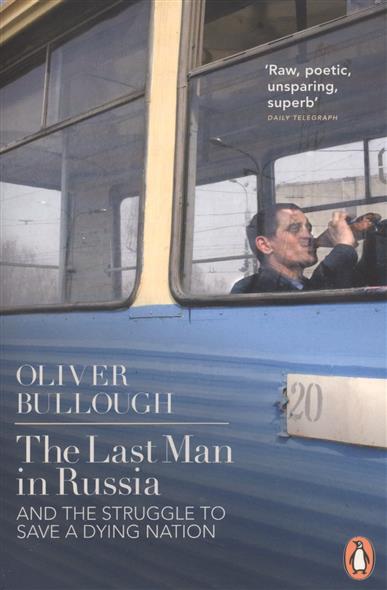 Bullough Oliver The Last Man in Russia. And the Struggle to Save a Dying Nation 