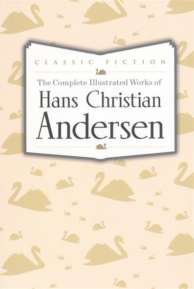 Hans C.A. The Complete Illustrated Works of Hans Christian Andersen 