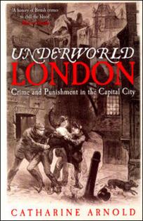 Arnold C. Underworld London. Crime and Punishment in the Capital City 