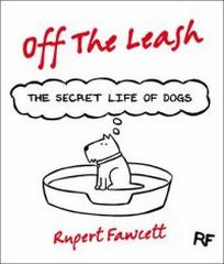 Fawcett R. Off the Leash. The Secret Life of Dogs 