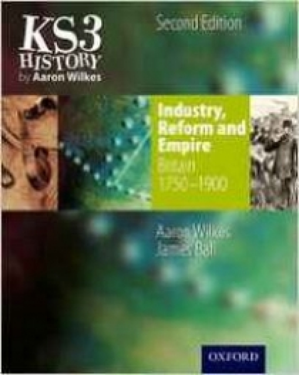 Wilkes A. KS3 History by Aaron Wilkes: Industry, Reform & Empire Student Book (1750-1900) 