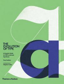 Coles Stephen, Seddon Tony The Evolution of Type. A Graphic Guide to 100 Landmark Typefaces 