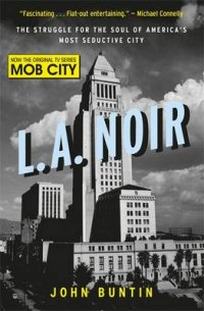Buntin J. L.A. Noir. The Struggle for the Soul of America's Most Seductive City 