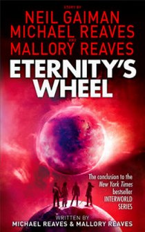 Michael, Neil, Gaiman, Reaves Eternitys Wheel (Interworld, book 3) 
