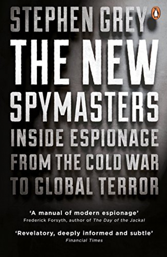 Grey S. The New Spymasters: Inside Espionage from the Cold War to Global Terror 