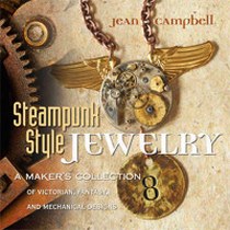 Campbell J. Steampunk Style Jewelry. A Maker's Collection of Victorian, Fantasy, and Mechanical Designs 