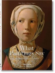 Rose-Marie H. What Paintings Say. 100 Masterpieces in Detail 