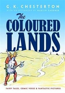 G. K. Chesterton Coloured Lands: Fairy Stories, Comic Verses and Fantastic Pictures 