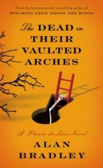 Alan Bradley The Dead in Their Vaulted Arches: A Flavia de Luce Novel 
