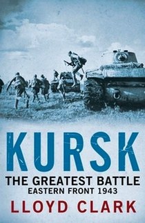Clark, Lloyd Kursk: Greatest Tank Battle 