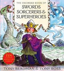 Bradman Tony The Orchard Book of Swords, Sorcerers and Superheroes 