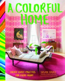 Hable S. A Colorful Home: Create Lively Palettes for Every Room 
