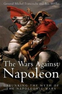 Franceschi Michel The Wars Against Napoleon. Debunking the Myth of the Napoleonic Wars 