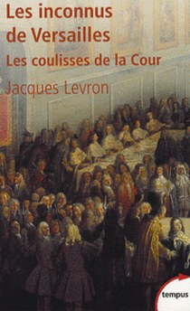 Levron Jacques Les inconnus de Versailles. Les coulisses de la Cour 