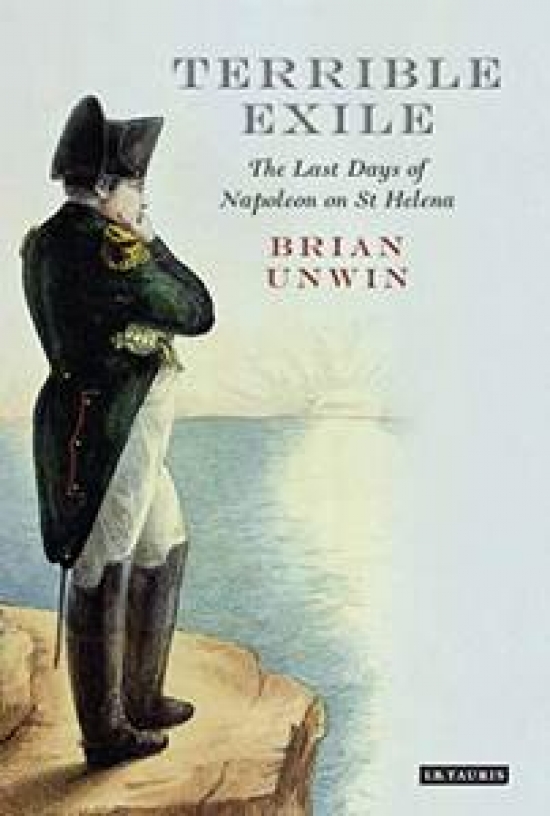 Unwin Brian Terrible Exile: Last Days of Napoleon on St Helena 