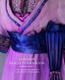 Jenny Lister London Society Fashion 1905-1925: The Wardrobe of Heather Firbank 