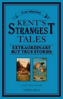 Latham Martin Kent's Strangest Tales: Extraordinary But True Stories 