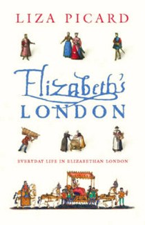 Liza Picard Elizabeth's London: Everyday Life in Elizabethan London 